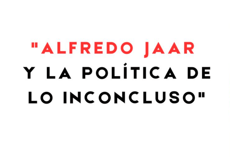Afiche del evento "Conferencia Florencia San Martín: "Alfredo Jaar y la política de lo inconcluso""