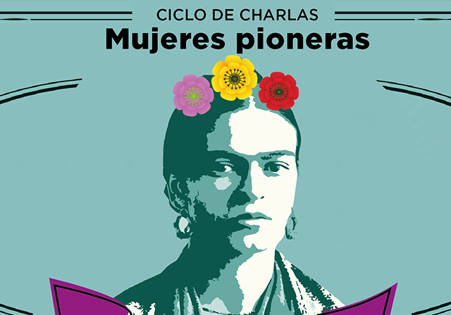 Afiche del evento "Ciclo de charlas: Mujeres pioneras en Lo Matta Cultural"