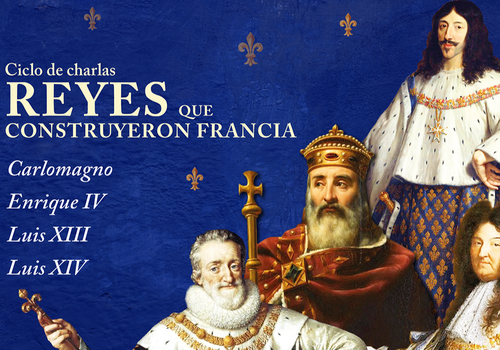 Afiche del evento "Ciclo de charlas, «Reyes que construyeron Francia»"