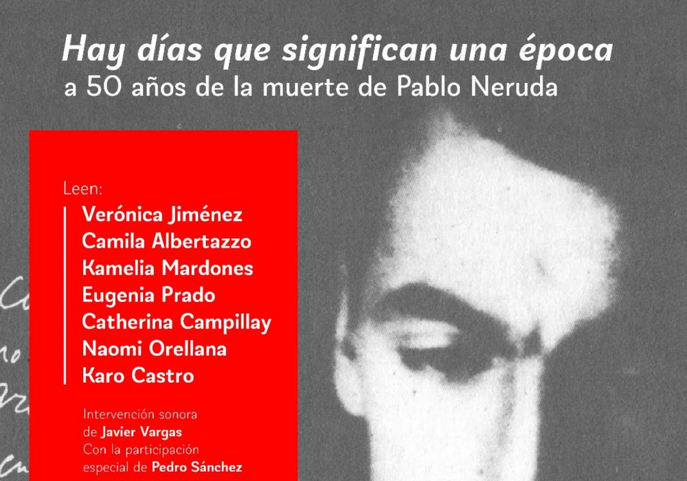 Afiche del evento "Hay días que significan una época. A 50 años de la muerte de Pablo Neruda"
