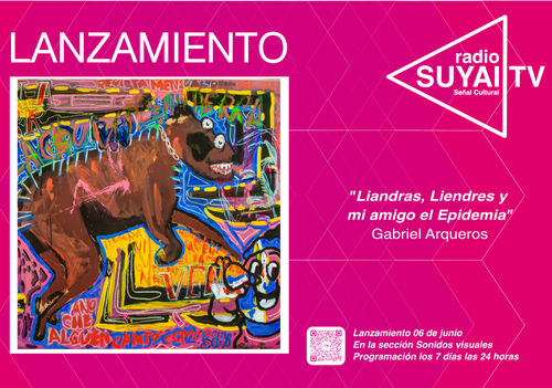 Afiche del evento "Radio Suyai TV presenta: Lanzamiento del Disco de Arte Sonoro "Liandras, Liendres y mi amigo el Epidemia" del Artista Visual Gabriel Arqueros"