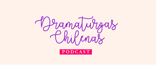 Afiche de "Dramaturgas Chilenas, un podcast para conocer a nuestras autoras locales"